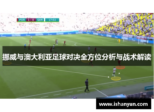 挪威与澳大利亚足球对决全方位分析与战术解读