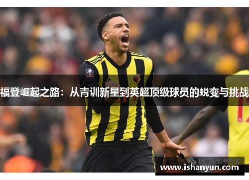 福登崛起之路：从青训新星到英超顶级球员的蜕变与挑战