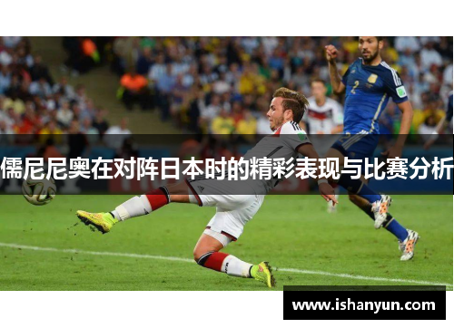 儒尼尼奥在对阵日本时的精彩表现与比赛分析