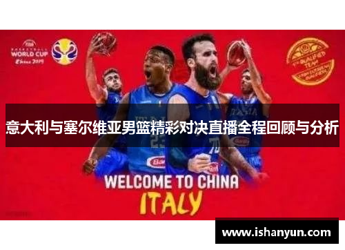 意大利与塞尔维亚男篮精彩对决直播全程回顾与分析